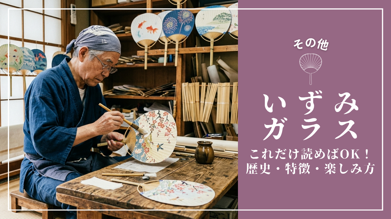 これだけ読めばOK！「いずみガラス」の歴史・特徴・楽しみ方完全ガイド